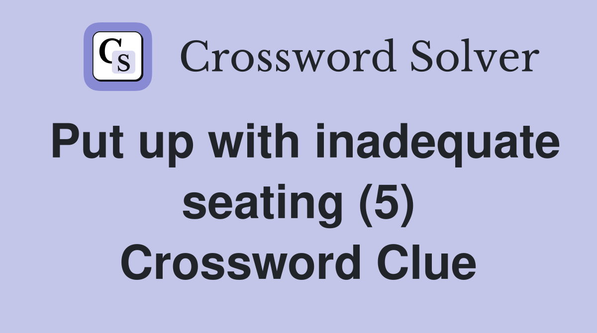Put up with inadequate seating (5) Crossword Clue