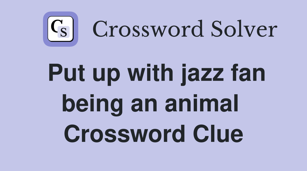 Put up with jazz fan being an animal  Crossword Clue