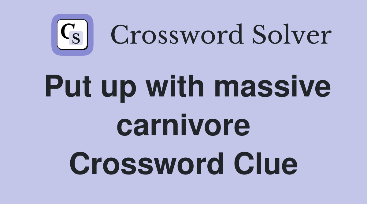 Put up with massive carnivore Crossword Clue