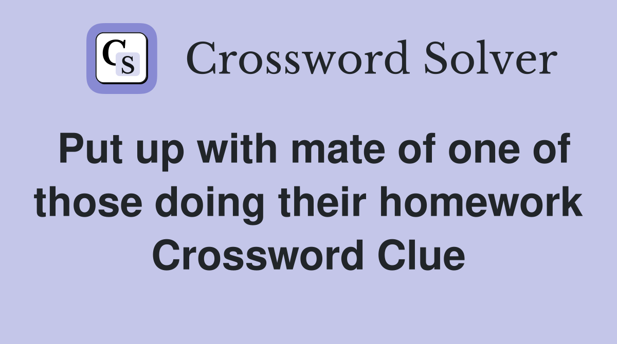 Put up with mate of one of those doing their homework Crossword Clue