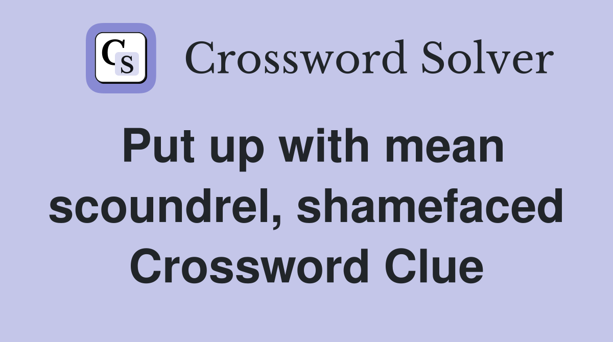Put up with mean scoundrel, shamefaced Crossword Clue