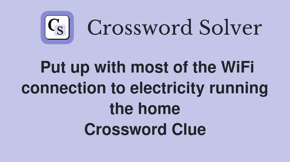 Put up with most of the WiFi connection to electricity running the home Crossword Clue
