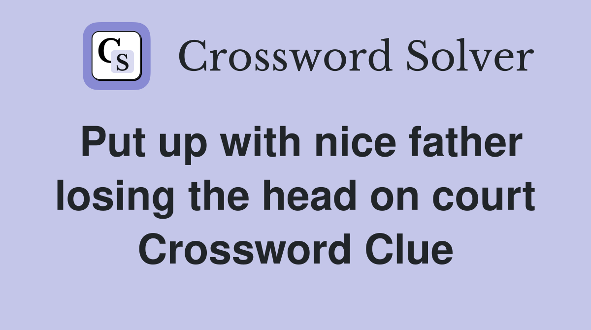 Put up with nice father losing the head on court Crossword Clue