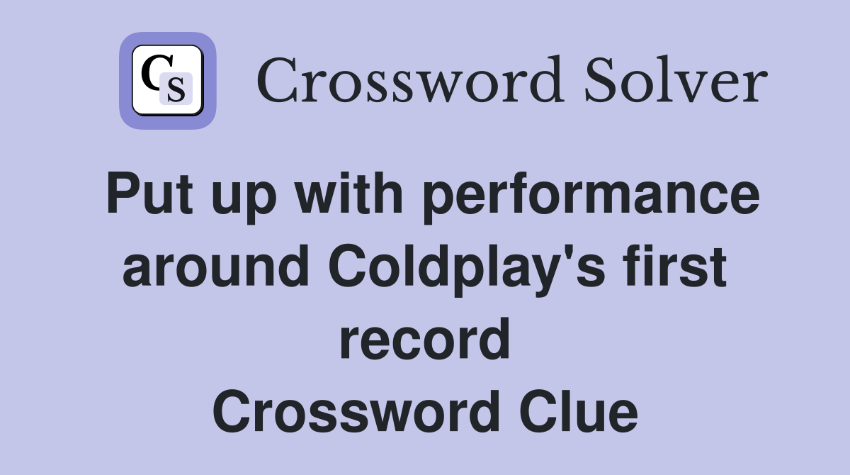 Put up with performance around Coldplay's first record Crossword Clue