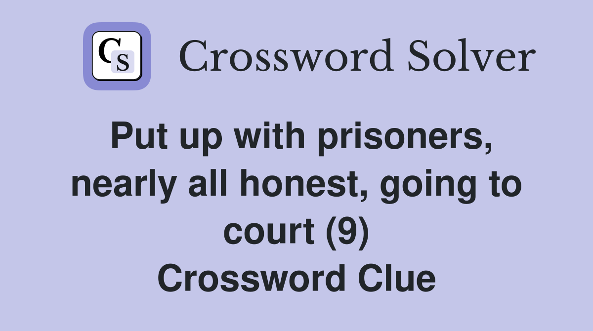 Put up with prisoners, nearly all honest, going to court (9) Crossword Clue