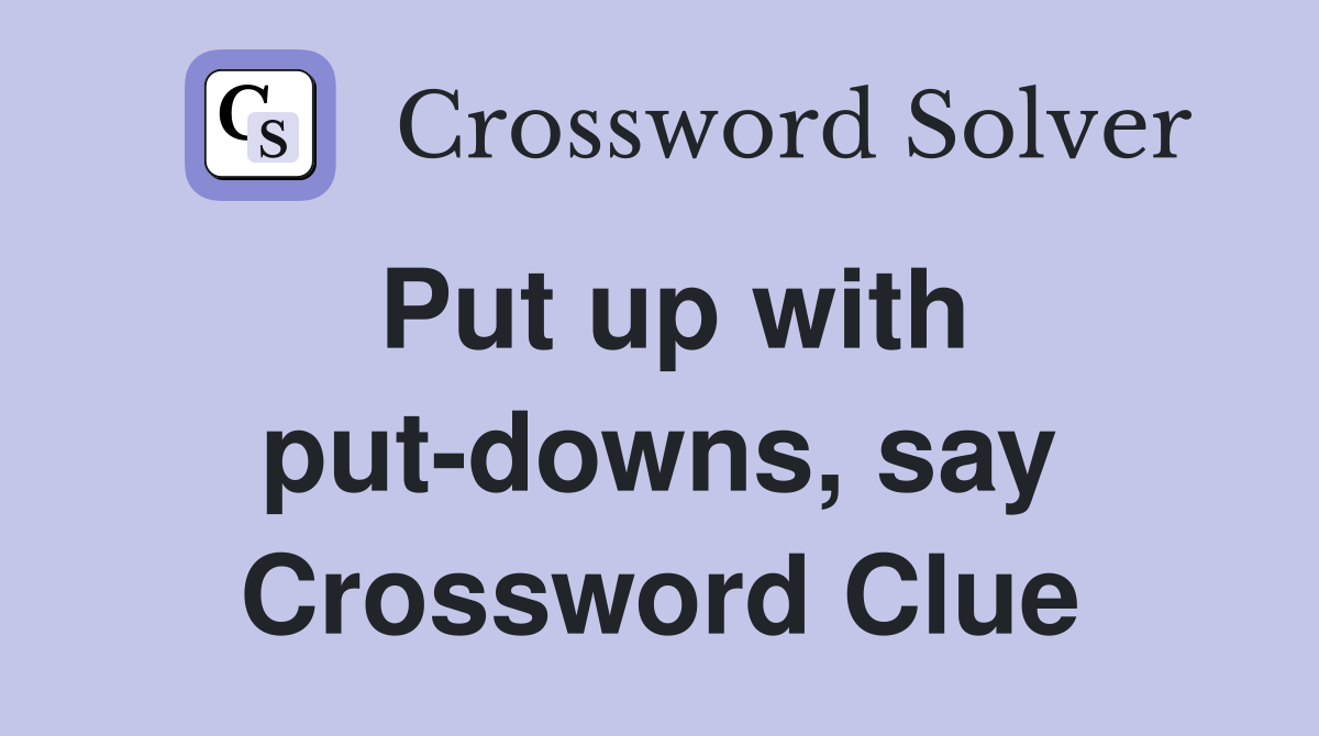 Put up with put-downs, say Crossword Clue