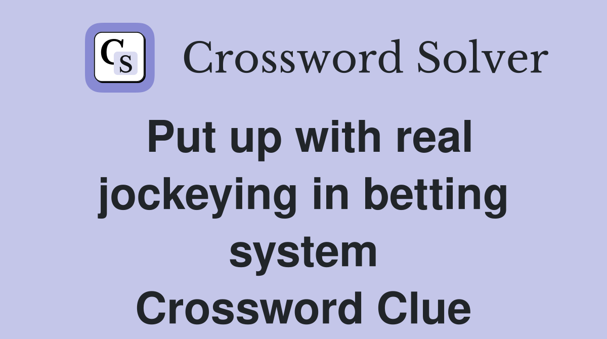 Put up with real jockeying in betting system Crossword Clue