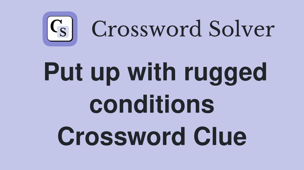 Put up with rugged conditions Crossword Clue
