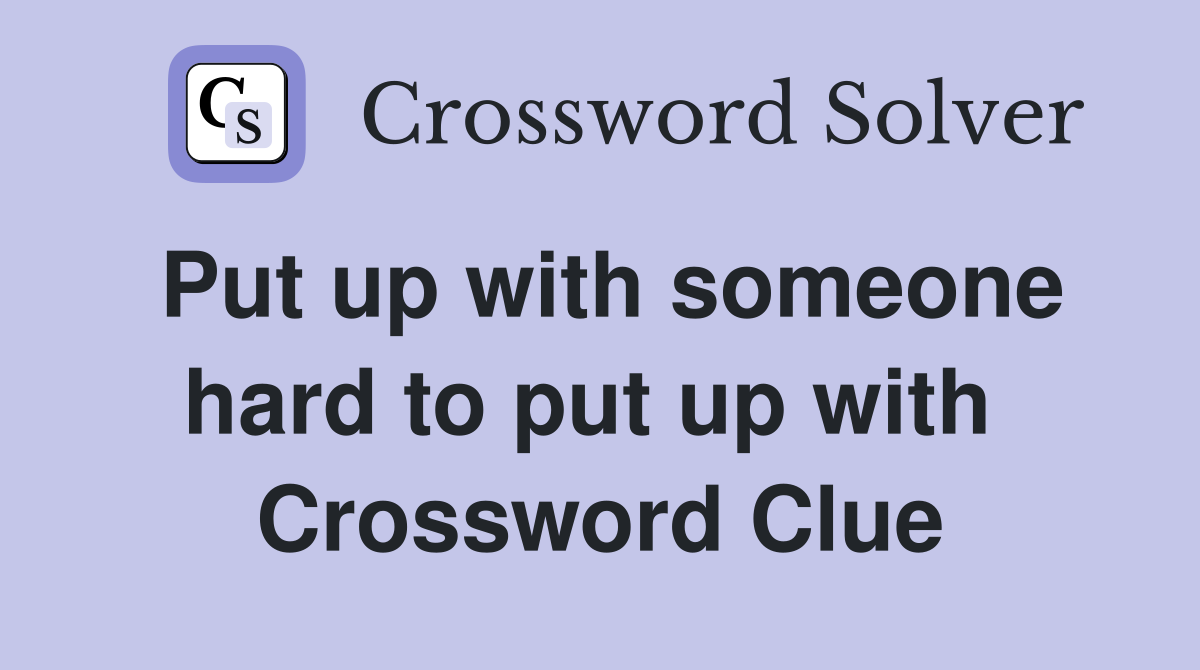 Put up with someone hard to put up with  Crossword Clue