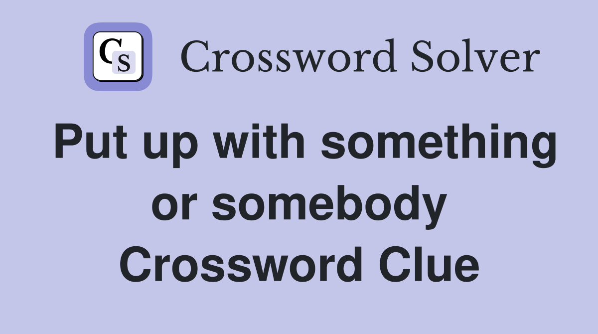 Put up with something or somebody Crossword Clue