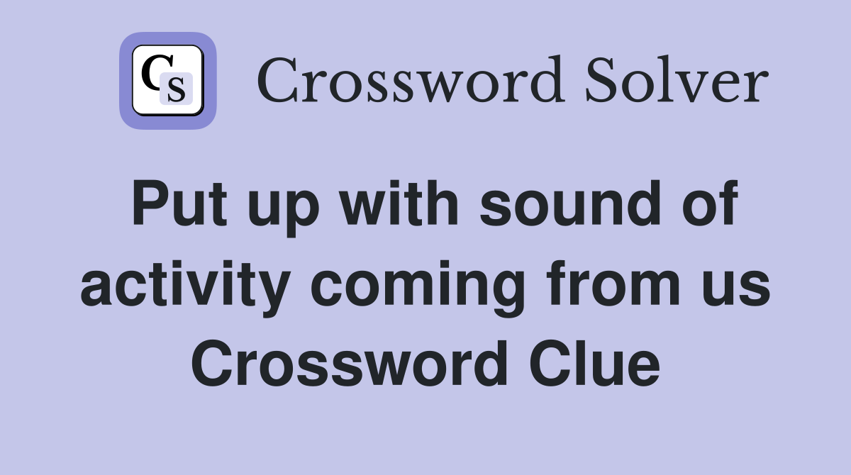 Put up with sound of activity coming from us Crossword Clue