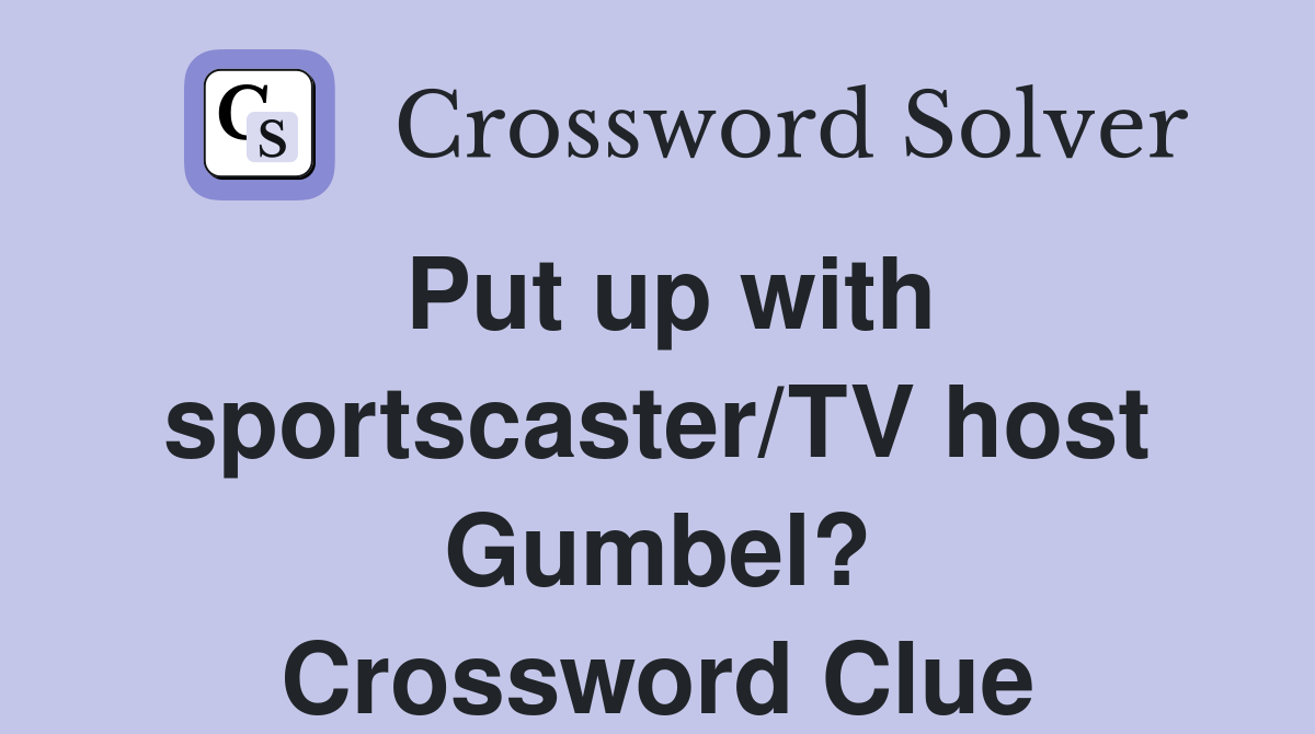 Put up with sportscaster/TV host Gumbel? Crossword Clue