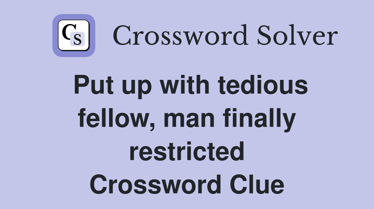 Put up with tedious fellow, man finally restricted Crossword Clue