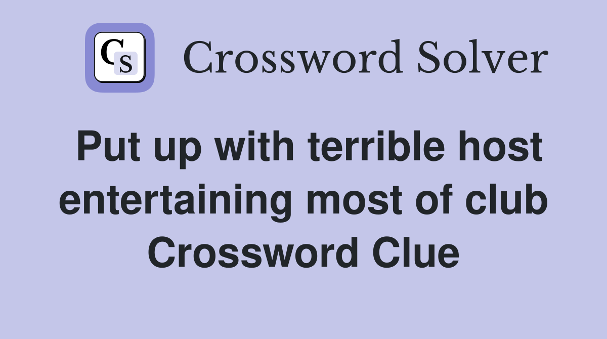 Put up with terrible host entertaining most of club Crossword Clue