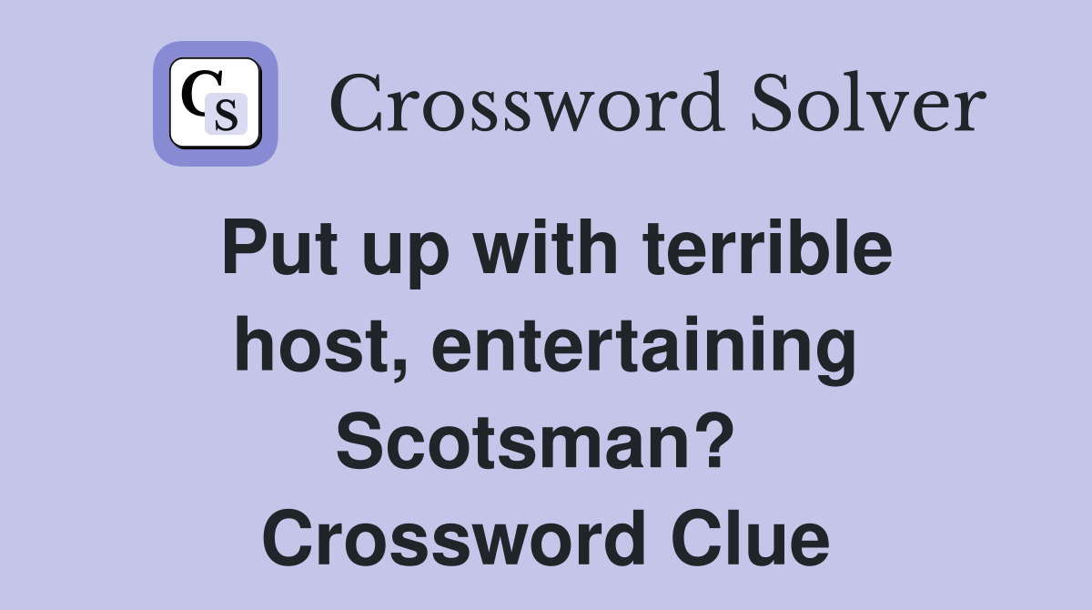 Put up with terrible host, entertaining Scotsman?  Crossword Clue