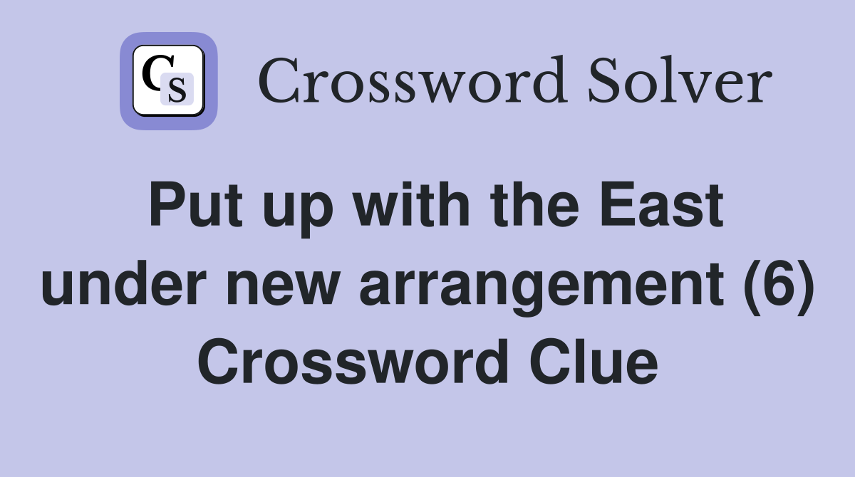 Put up with the East under new arrangement (6) Crossword Clue