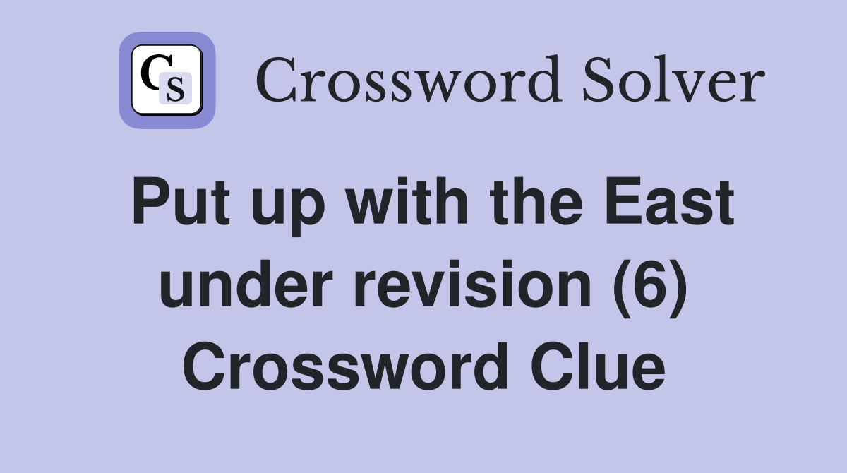 Put up with the East under revision (6) Crossword Clue