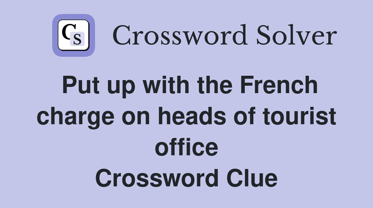 Put up with the French charge on heads of tourist office Crossword Clue