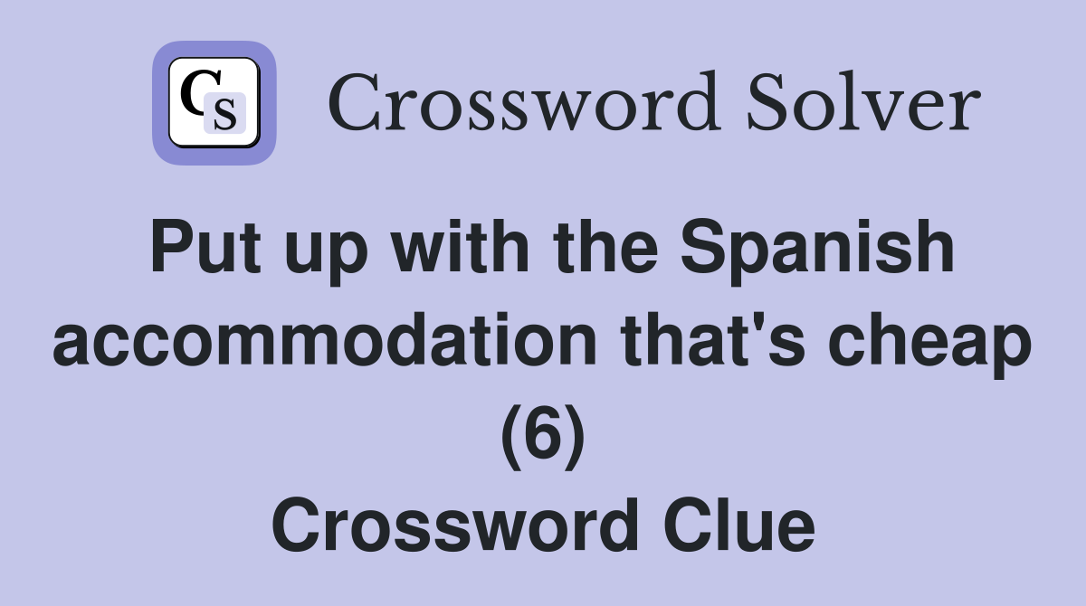 Put up with the Spanish accommodation that's cheap (6) Crossword Clue