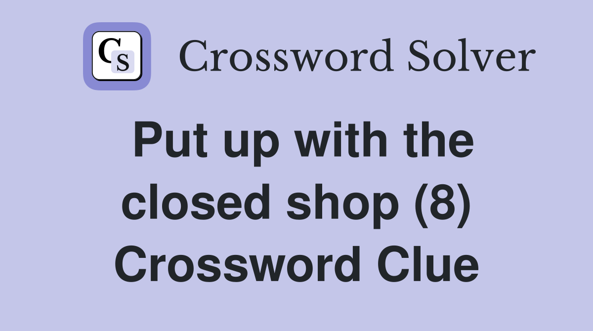 Put up with the closed shop (8) Crossword Clue
