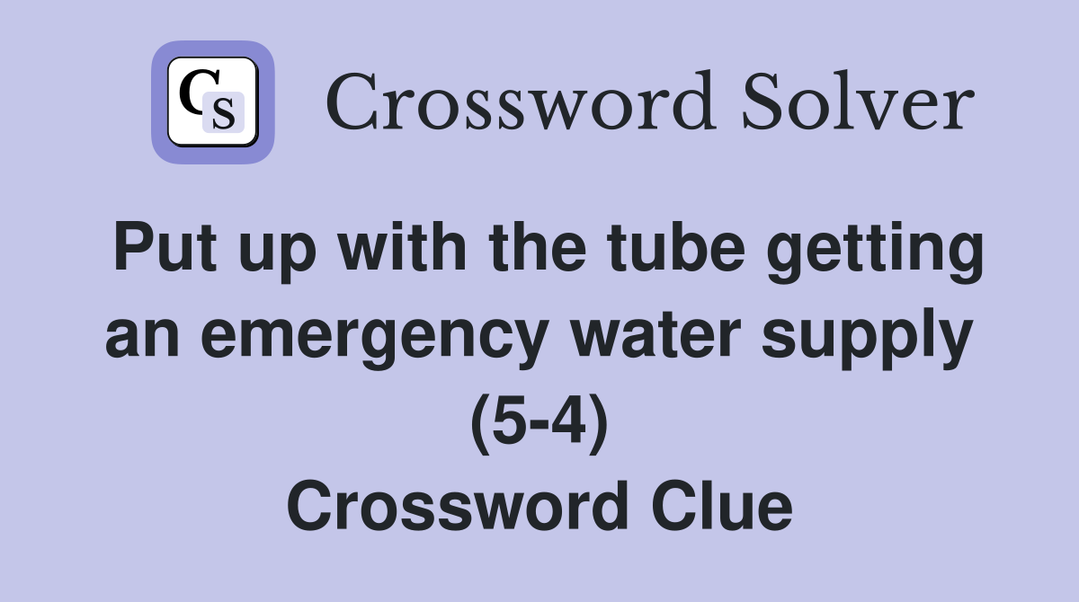 Put up with the tube getting an emergency water supply (5-4) Crossword Clue