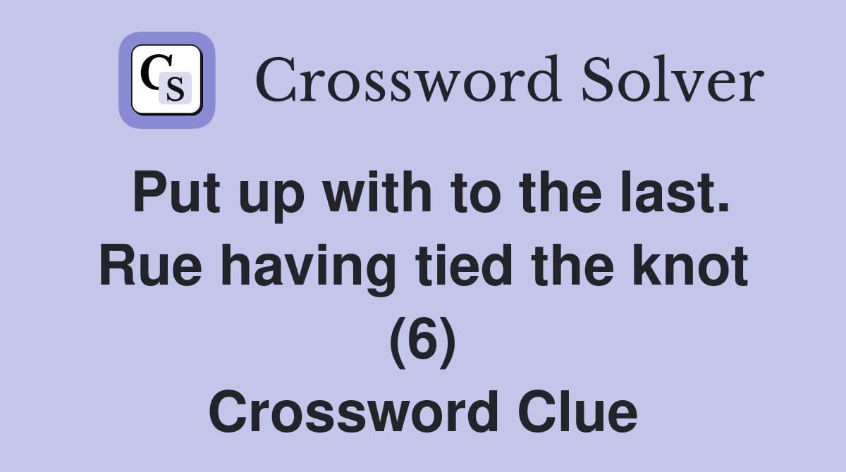 Put up with to the last. Rue having tied the knot (6) Crossword Clue