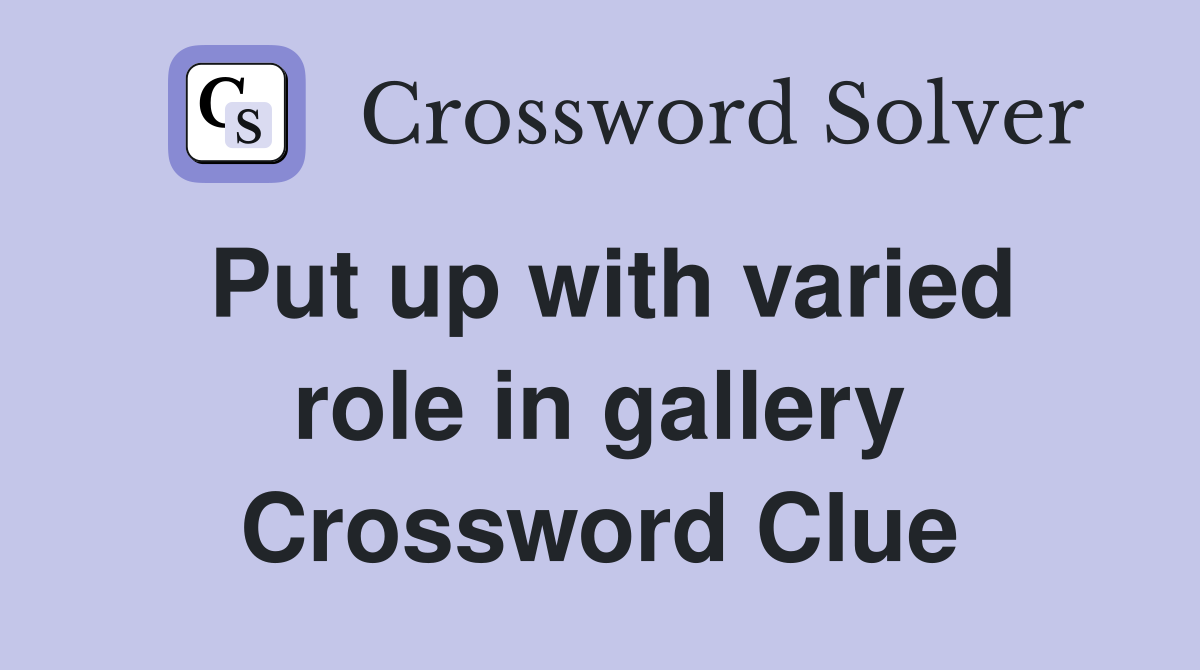 Put up with varied role in gallery Crossword Clue