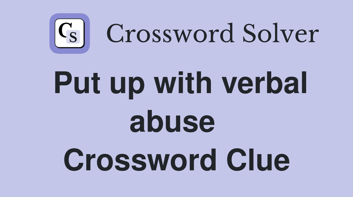 Put up with verbal abuse  Crossword Clue