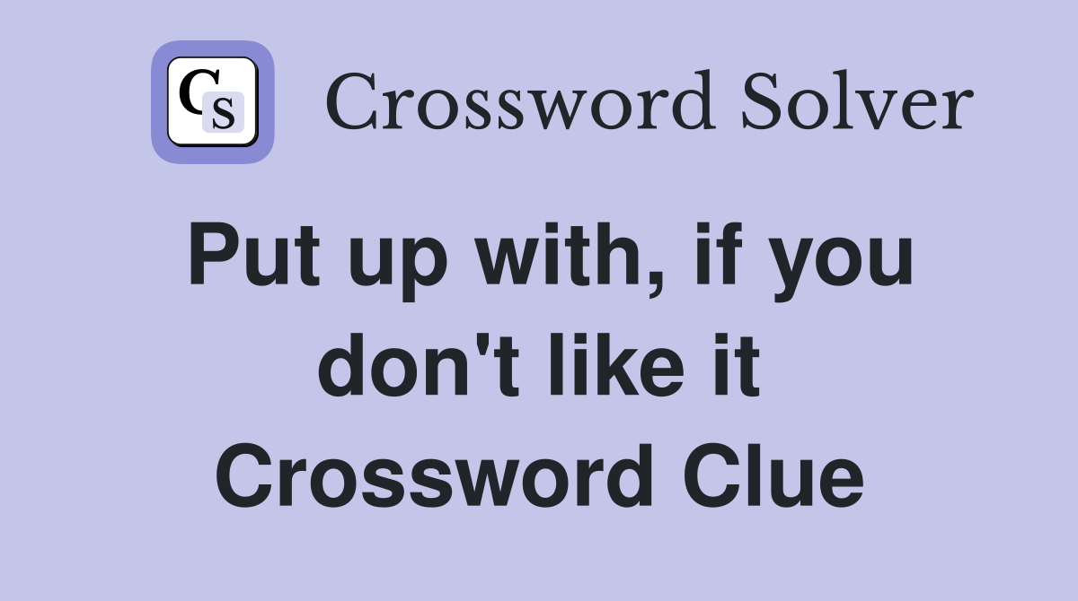 Put up with, if you don't like it Crossword Clue