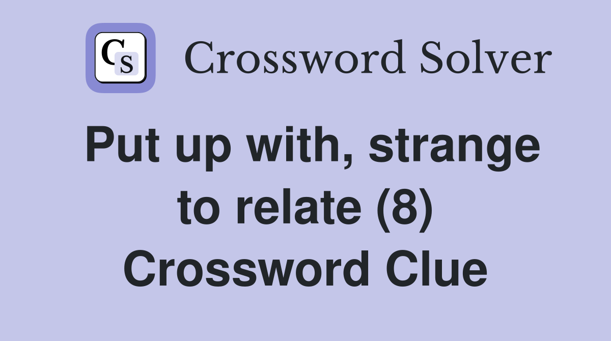 Put up with, strange to relate (8) Crossword Clue