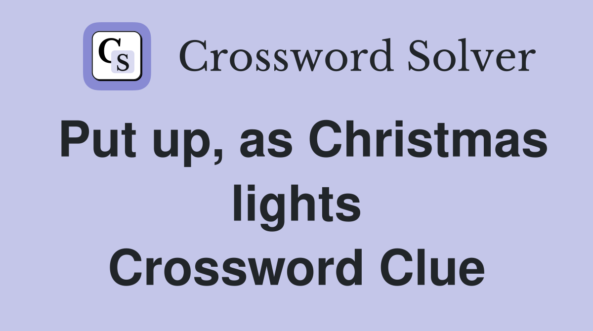 Put up, as Christmas lights Crossword Clue