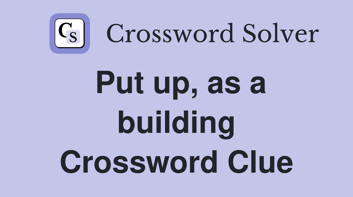 Put up, as a building Crossword Clue