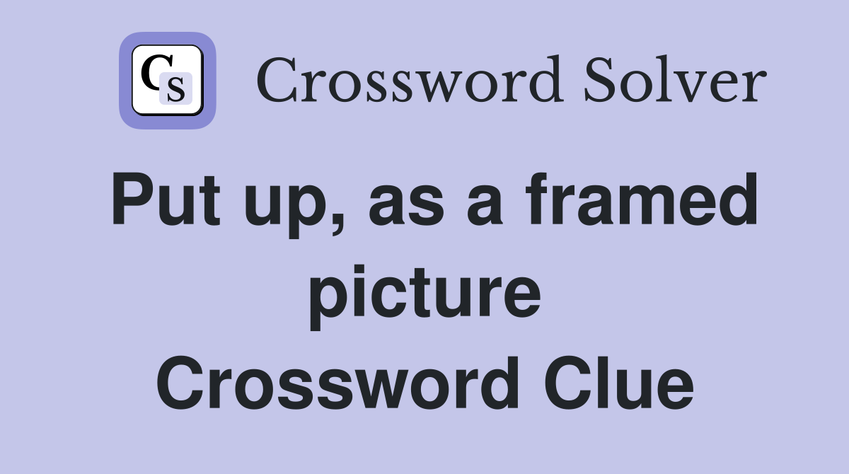 Put up, as a framed picture Crossword Clue