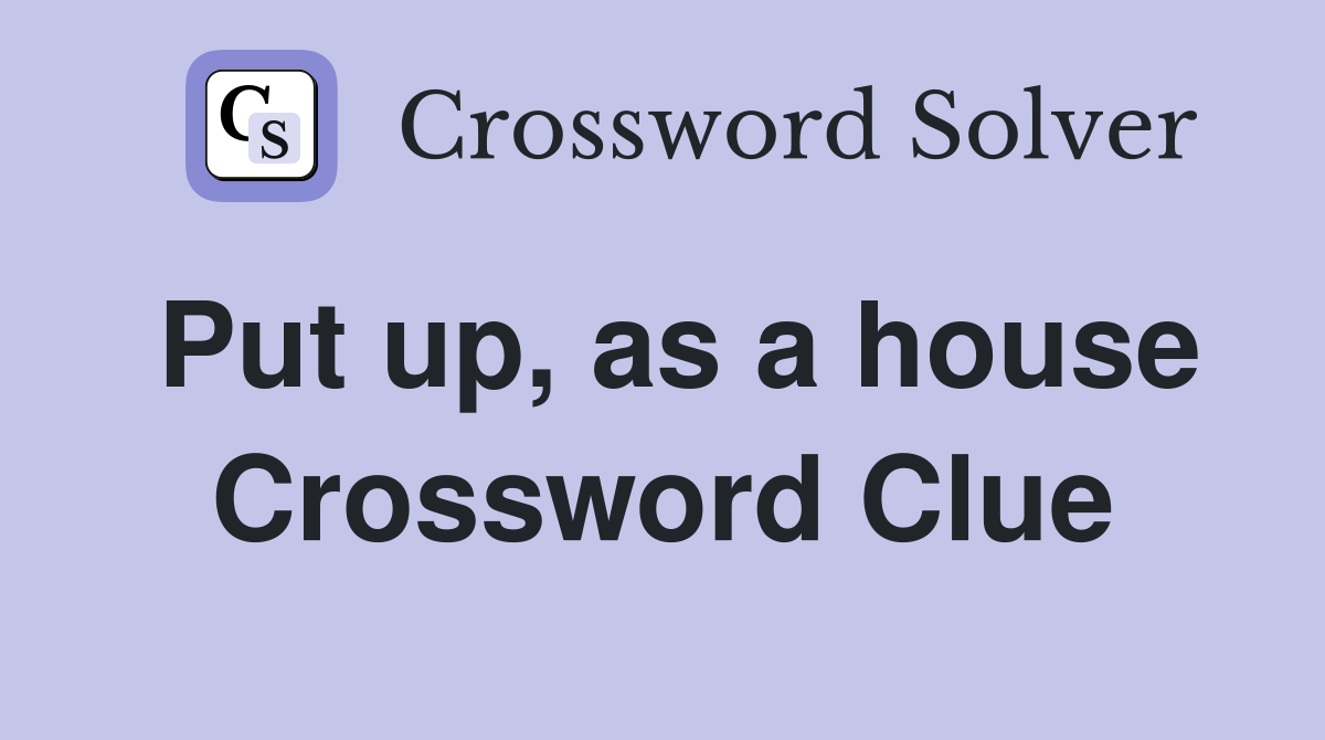 Put up, as a house Crossword Clue