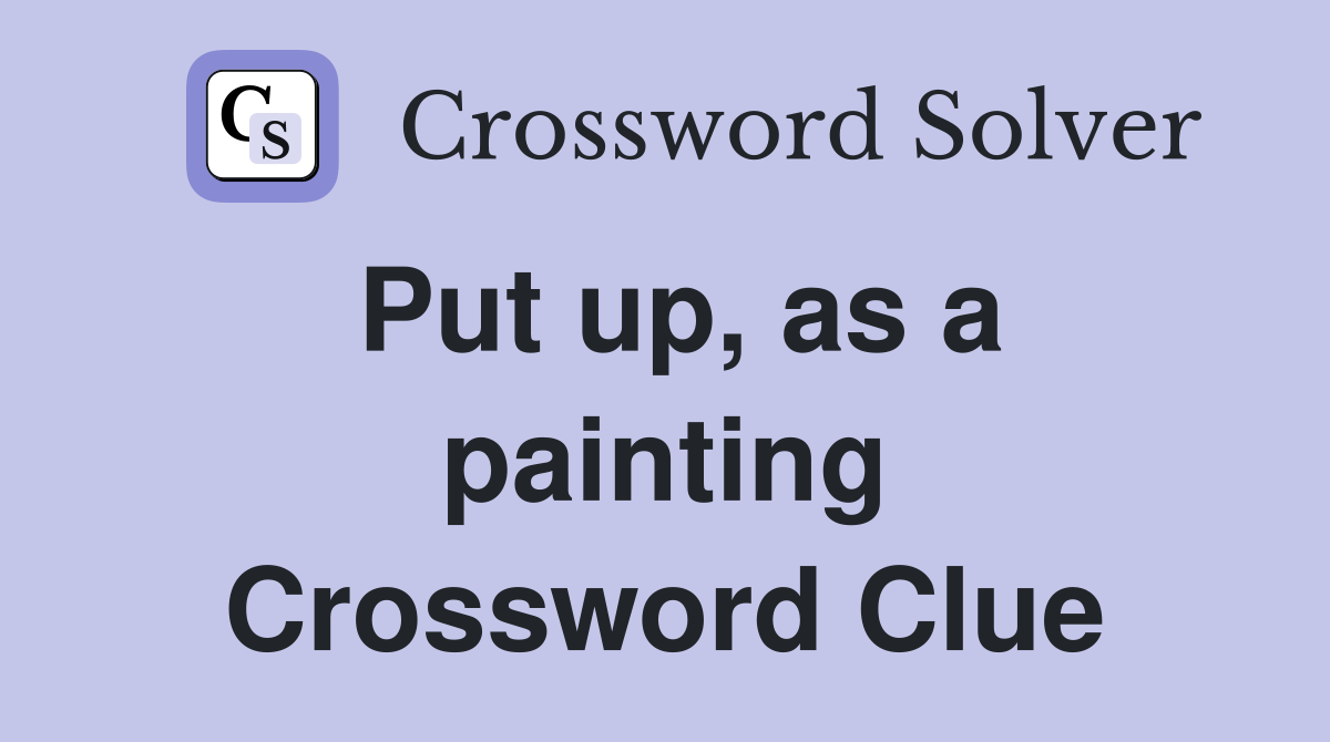 Put up, as a painting Crossword Clue