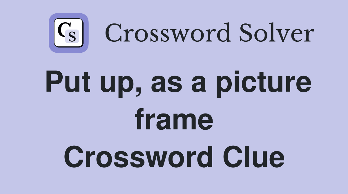 Put up, as a picture frame Crossword Clue