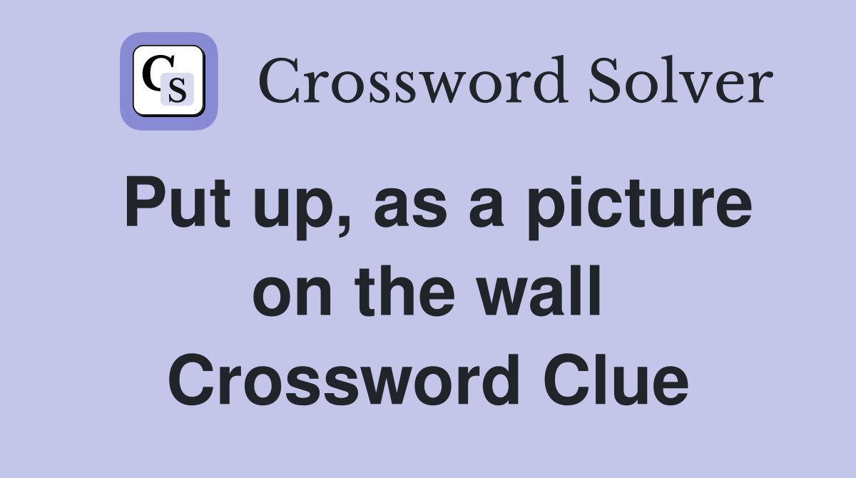 Put up, as a picture on the wall Crossword Clue