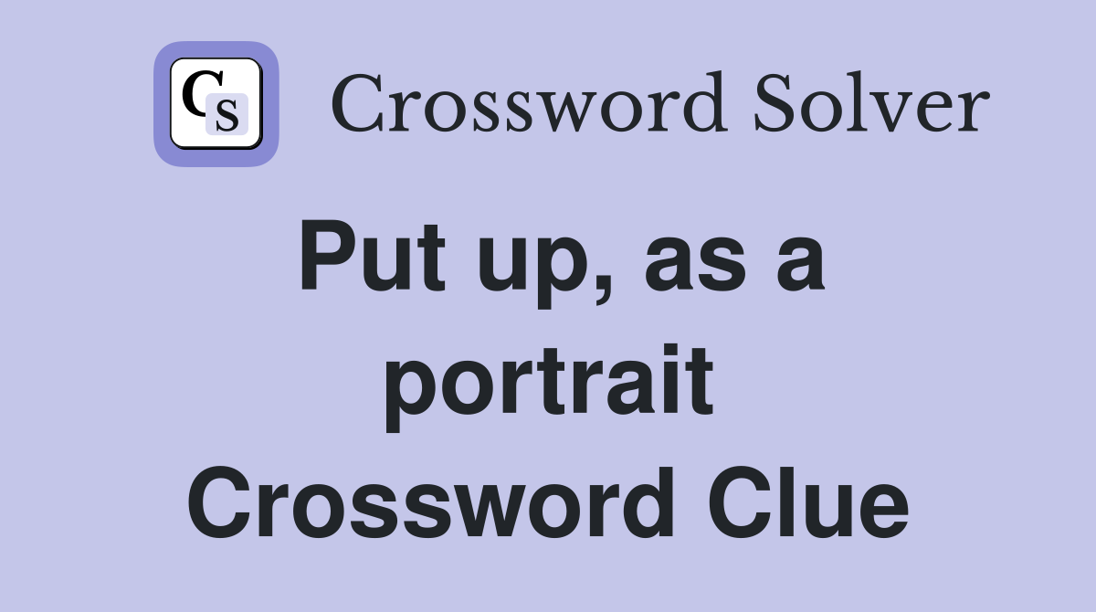 Put up, as a portrait Crossword Clue