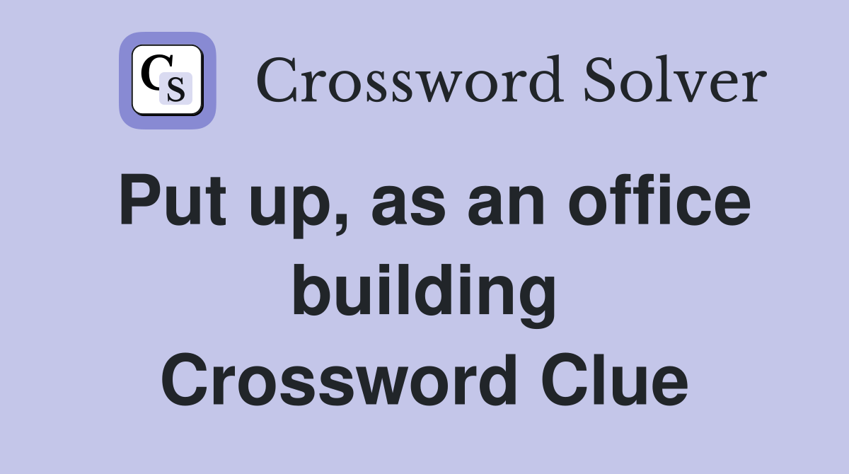 Put up, as an office building Crossword Clue