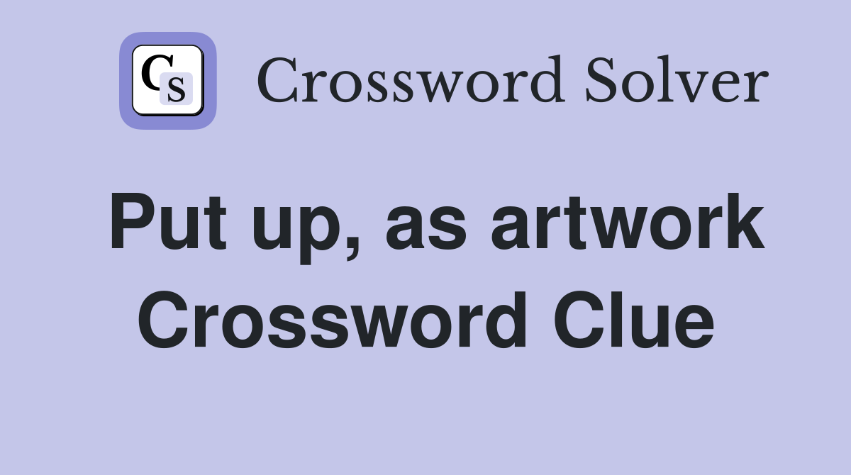 Put up, as artwork Crossword Clue