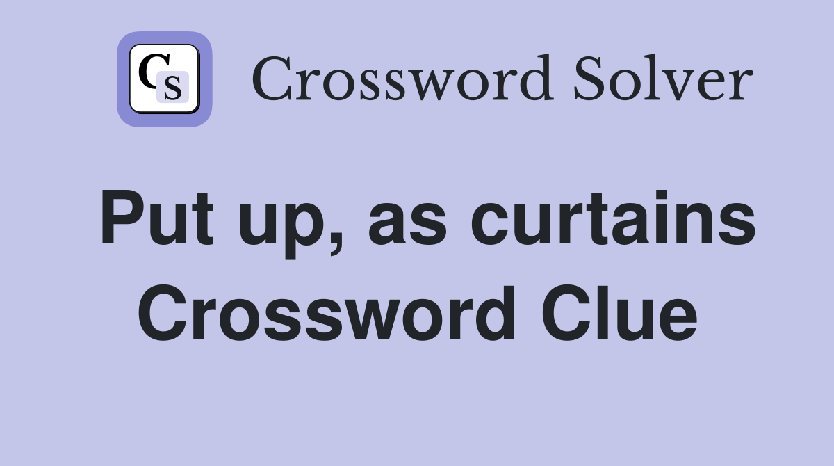 Put up, as curtains Crossword Clue