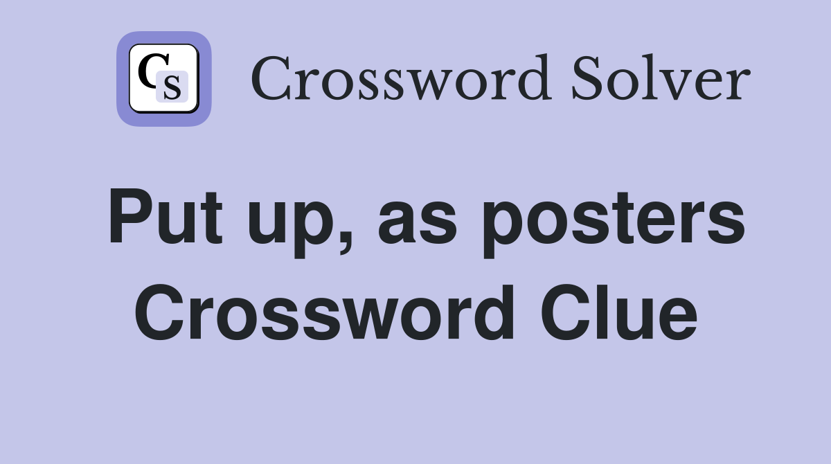 Put up, as posters Crossword Clue
