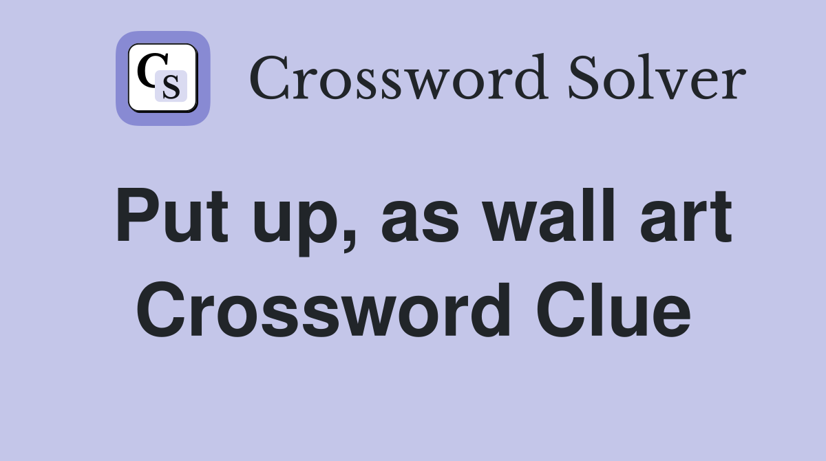 Put up, as wall art Crossword Clue