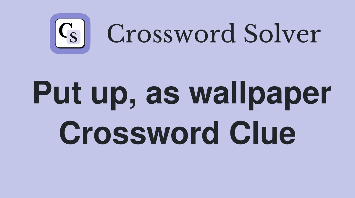 Put up, as wallpaper Crossword Clue