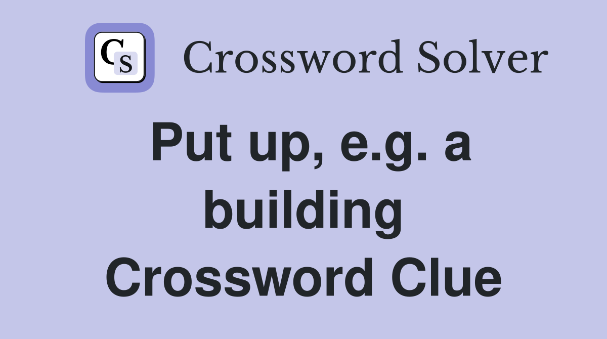 Put up, e.g. a building Crossword Clue