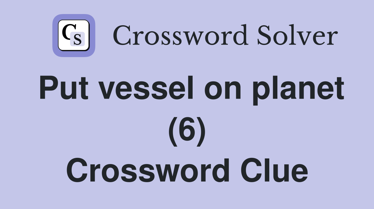 Put vessel on planet (6) Crossword Clue
