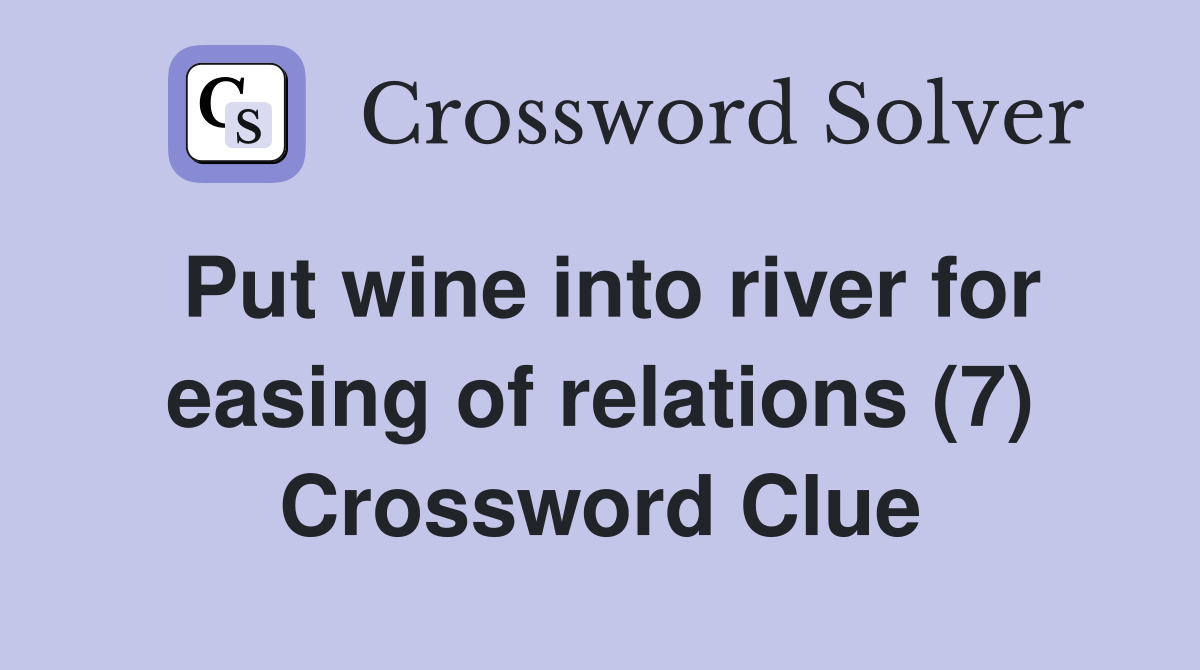 Put wine into river for easing of relations (7) Crossword Clue