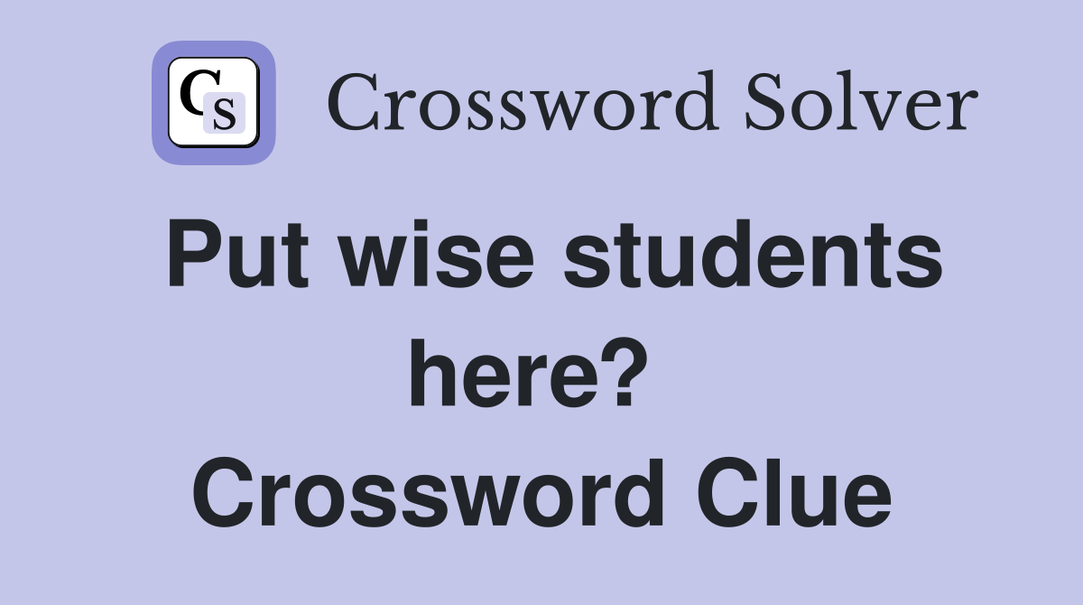 Put wise students here?  Crossword Clue