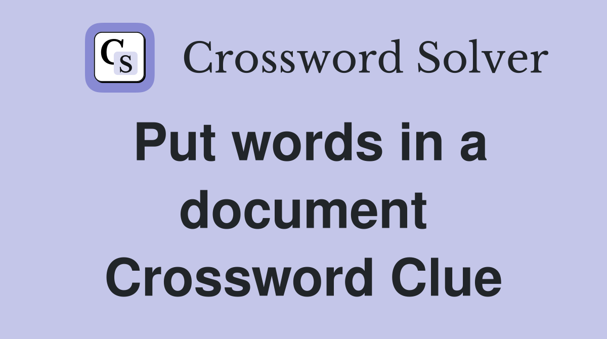 Put words in a document Crossword Clue