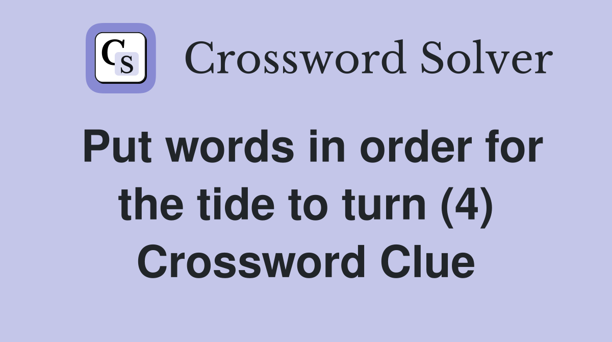 Put words in order for the tide to turn (4) Crossword Clue